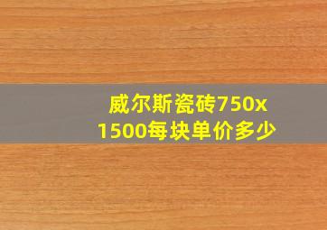 威尔斯瓷砖750x1500每块单价多少