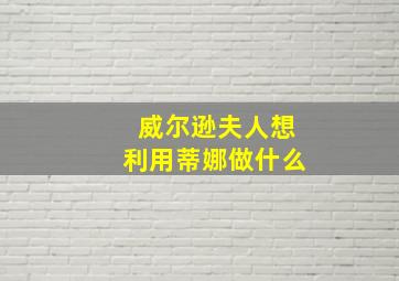 威尔逊夫人想利用蒂娜做什么