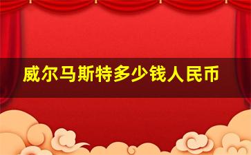 威尔马斯特多少钱人民币