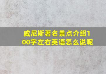 威尼斯著名景点介绍100字左右英语怎么说呢