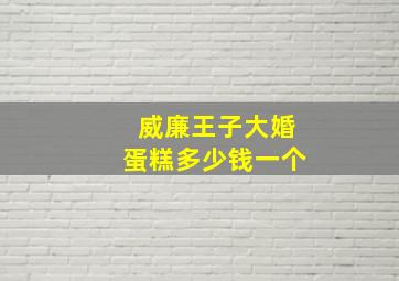 威廉王子大婚蛋糕多少钱一个