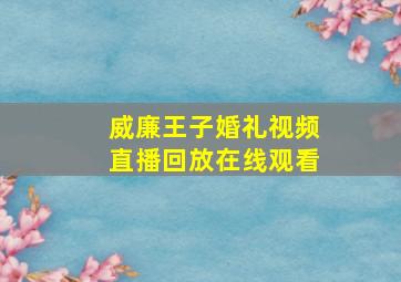 威廉王子婚礼视频直播回放在线观看