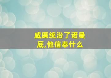 威廉统治了诺曼底,他信奉什么