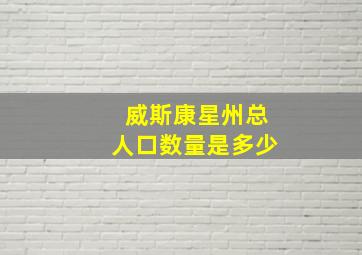 威斯康星州总人口数量是多少