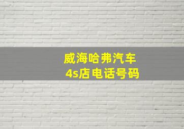 威海哈弗汽车4s店电话号码