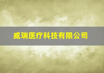 威瑞医疗科技有限公司