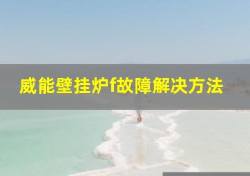 威能壁挂炉f故障解决方法