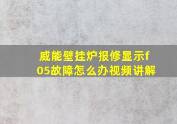 威能壁挂炉报修显示f05故障怎么办视频讲解