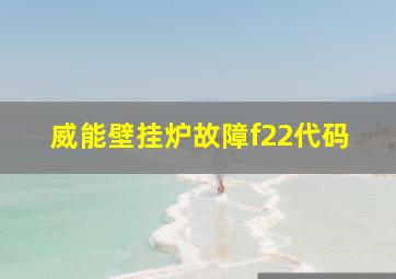 威能壁挂炉故障f22代码