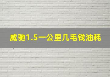 威驰1.5一公里几毛钱油耗