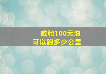 威驰100元油可以跑多少公里