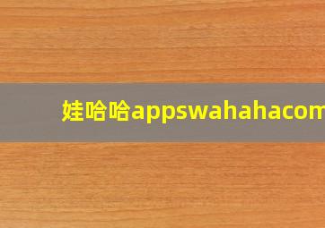 娃哈哈appswahahacomocn