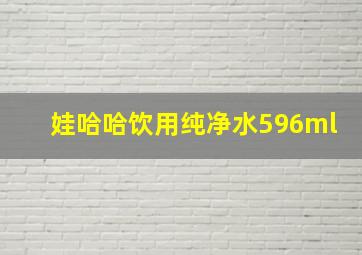 娃哈哈饮用纯净水596ml