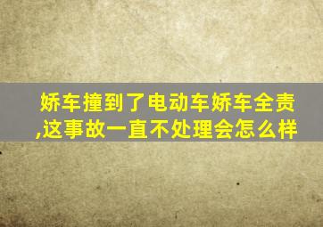 娇车撞到了电动车娇车全责,这事故一直不处理会怎么样