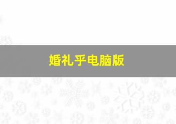 婚礼乎电脑版