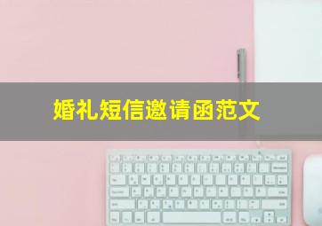 婚礼短信邀请函范文