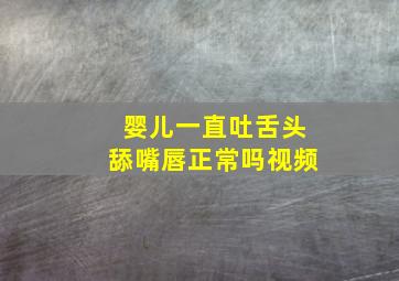 婴儿一直吐舌头舔嘴唇正常吗视频