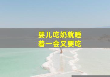 婴儿吃奶就睡着一会又要吃