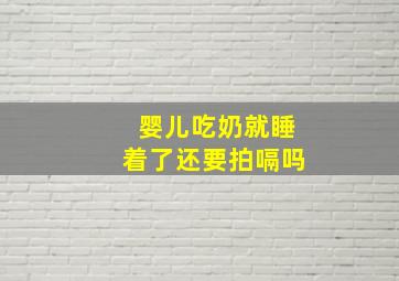 婴儿吃奶就睡着了还要拍嗝吗