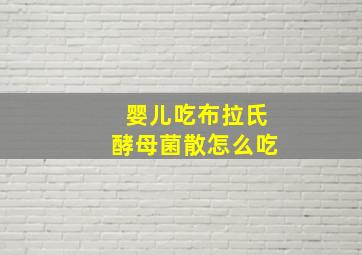 婴儿吃布拉氏酵母菌散怎么吃