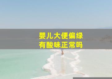 婴儿大便偏绿有酸味正常吗