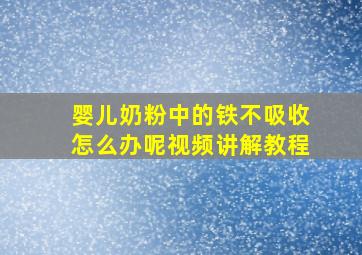 婴儿奶粉中的铁不吸收怎么办呢视频讲解教程