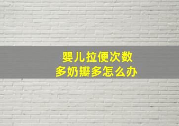 婴儿拉便次数多奶瓣多怎么办