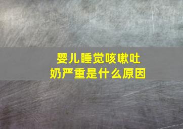 婴儿睡觉咳嗽吐奶严重是什么原因