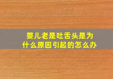 婴儿老是吐舌头是为什么原因引起的怎么办