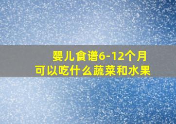 婴儿食谱6-12个月可以吃什么蔬菜和水果