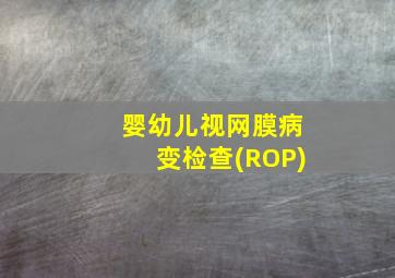 婴幼儿视网膜病变检查(ROP)