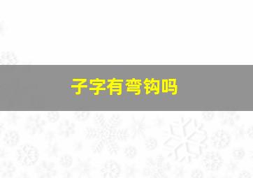 子字有弯钩吗