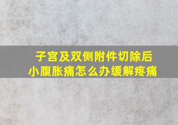 子宫及双侧附件切除后小腹胀痛怎么办缓解疼痛