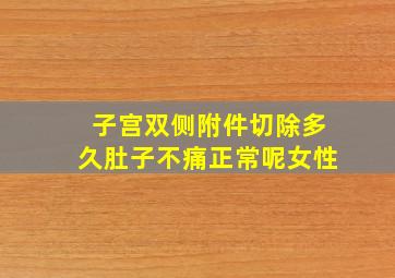 子宫双侧附件切除多久肚子不痛正常呢女性