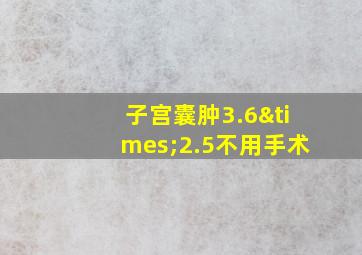 子宫囊肿3.6×2.5不用手术