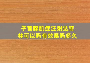 子宫腺肌症注射达菲林可以吗有效果吗多久