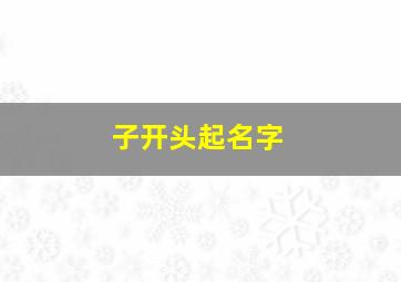 子开头起名字