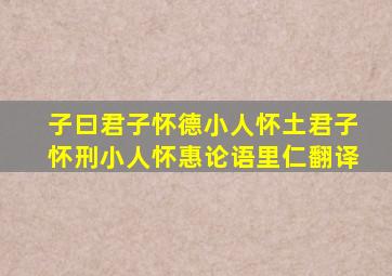 子曰君子怀德小人怀土君子怀刑小人怀惠论语里仁翻译