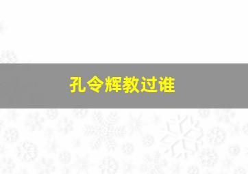 孔令辉教过谁