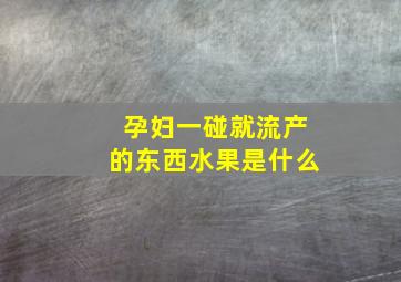 孕妇一碰就流产的东西水果是什么