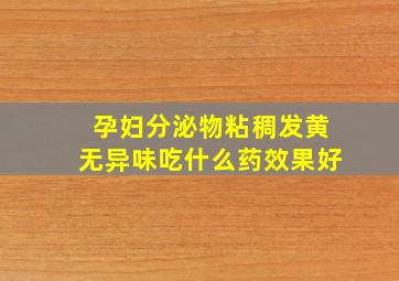 孕妇分泌物粘稠发黄无异味吃什么药效果好