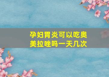 孕妇胃炎可以吃奥美拉唑吗一天几次