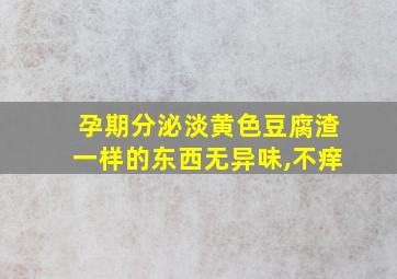 孕期分泌淡黄色豆腐渣一样的东西无异味,不痒