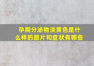 孕期分泌物淡黄色是什么样的图片和症状有哪些