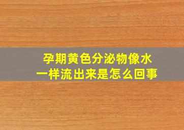 孕期黄色分泌物像水一样流出来是怎么回事