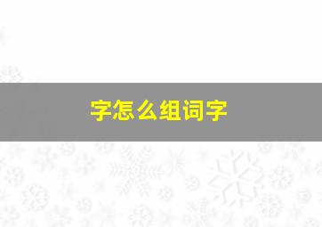 字怎么组词字