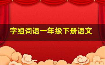 字组词语一年级下册语文