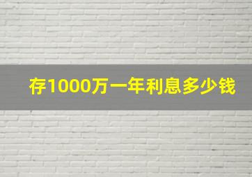 存1000万一年利息多少钱