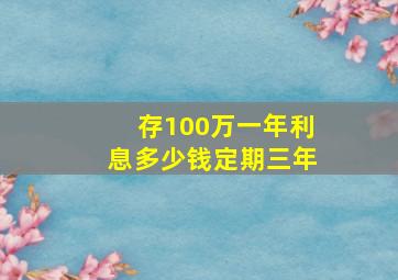 存100万一年利息多少钱定期三年