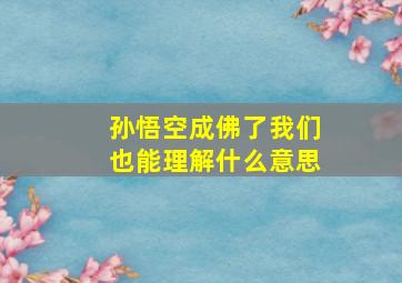 孙悟空成佛了我们也能理解什么意思